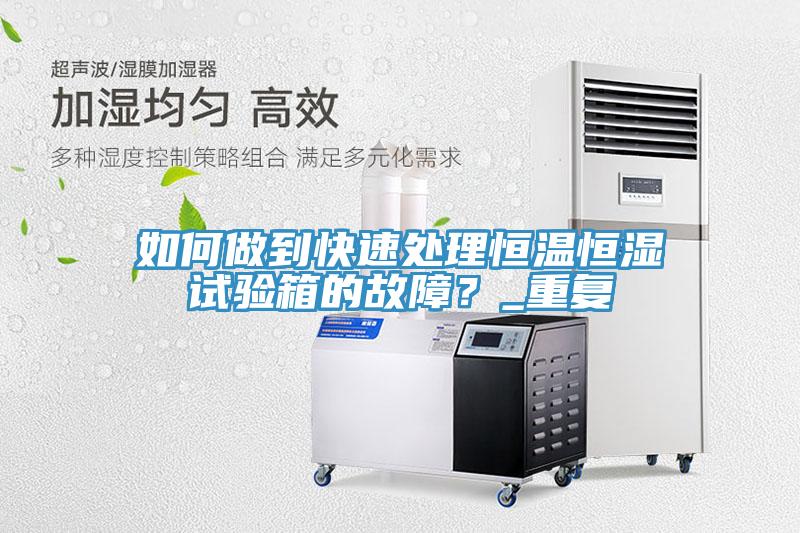 如何做到快速處理恒溫恒濕試驗(yàn)箱的故障？_重復(fù)