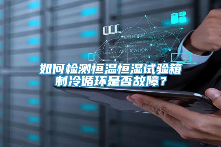 如何檢測恒溫恒濕試驗(yàn)箱制冷循環(huán)是否故障？