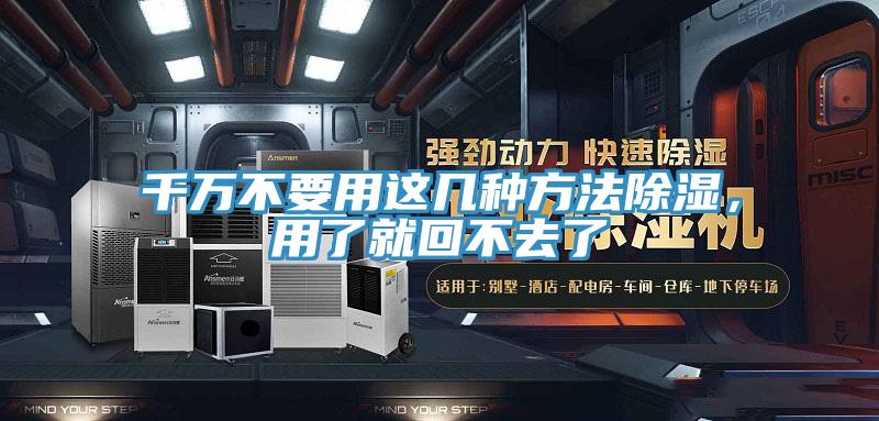千萬不要用這幾種方法除濕，用了就回不去了