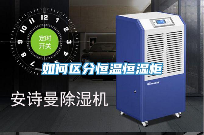 如何區(qū)分恒溫恒濕柜