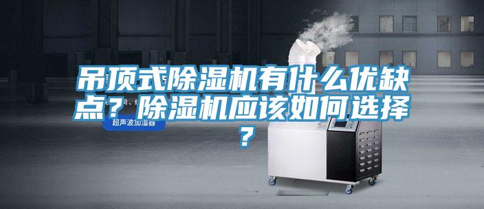 吊頂式除濕機(jī)有什么優(yōu)缺點(diǎn)？除濕機(jī)應(yīng)該如何選擇？