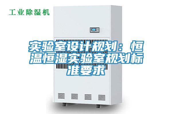 實(shí)驗(yàn)室設(shè)計(jì)規(guī)劃：恒溫恒濕實(shí)驗(yàn)室規(guī)劃標(biāo)準(zhǔn)要求