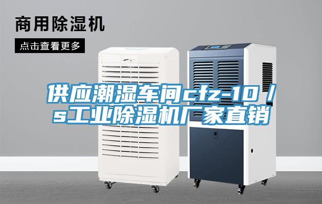 供應(yīng)潮濕車(chē)間cfz-10／s工業(yè)除濕機(jī)廠家直銷(xiāo)