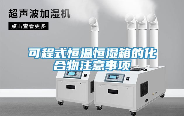 可程式恒溫恒濕箱的化合物注意事項(xiàng)