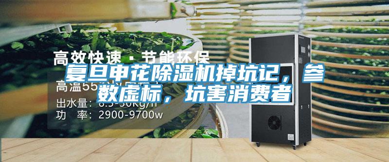 復旦申花除濕機掉坑記，參數(shù)虛標，坑害消費者