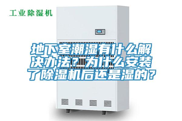 地下室潮濕有什么解決辦法？為什么安裝了除濕機(jī)后還是濕的？