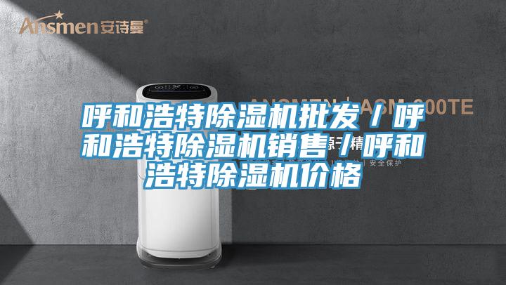 呼和浩特除濕機(jī)批發(fā)／呼和浩特除濕機(jī)銷售／呼和浩特除濕機(jī)價(jià)格