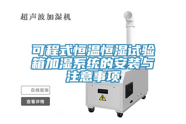 可程式恒溫恒濕試驗(yàn)箱加濕系統(tǒng)的安裝與注意事項(xiàng)