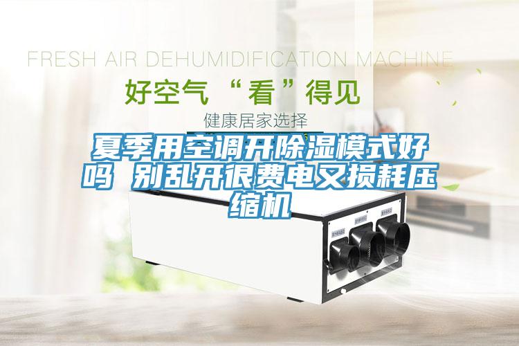 夏季用空調(diào)開除濕模式好嗎 別亂開很費(fèi)電又損耗壓縮機(jī)