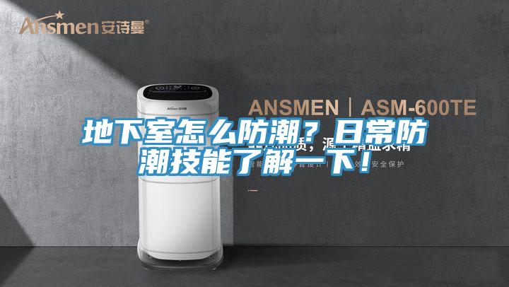 地下室怎么防潮？日常防潮技能了解一下！