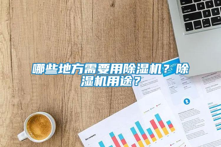 哪些地方需要用除濕機(jī)？除濕機(jī)用途？