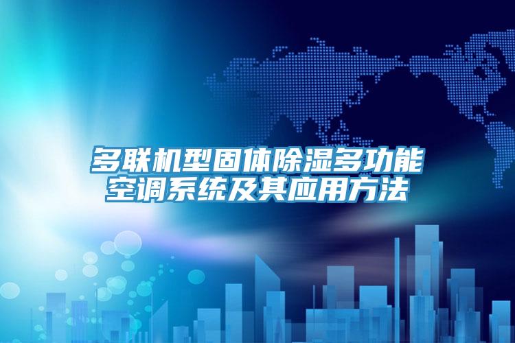 多聯(lián)機(jī)型固體除濕多功能空調(diào)系統(tǒng)及其應(yīng)用方法