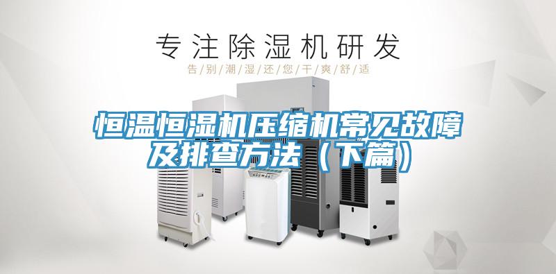 恒溫恒濕機壓縮機常見故障及排查方法（下篇）