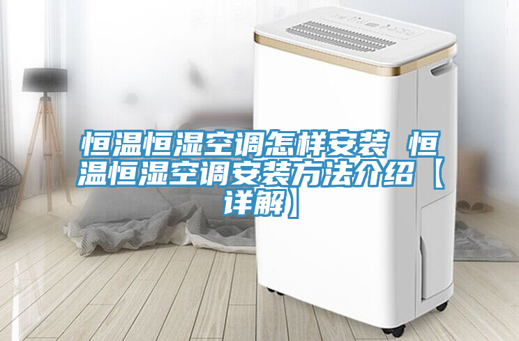 恒溫恒濕空調怎樣安裝 恒溫恒濕空調安裝方法介紹【詳解】