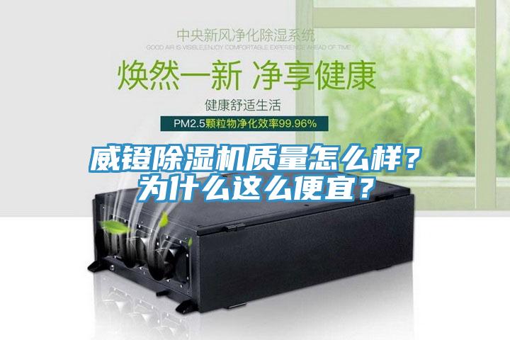 威鐙除濕機質(zhì)量怎么樣？為什么這么便宜？