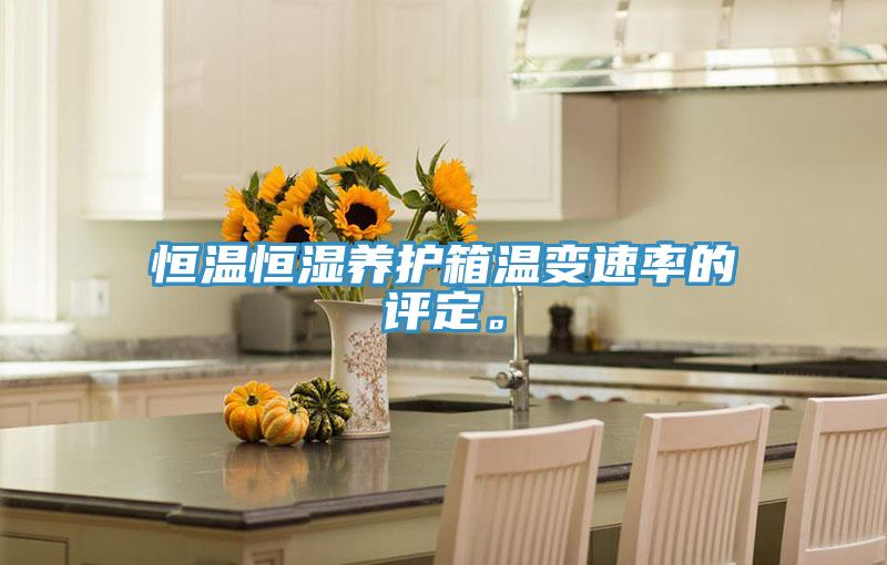 恒溫恒濕養(yǎng)護箱溫變速率的評定。