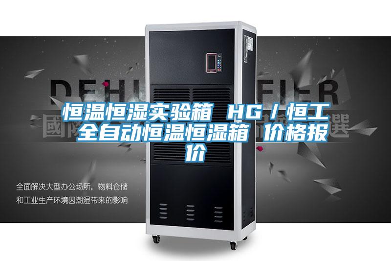 恒溫恒濕實(shí)驗(yàn)箱 HG／恒工 全自動(dòng)恒溫恒濕箱 價(jià)格報(bào)價(jià)