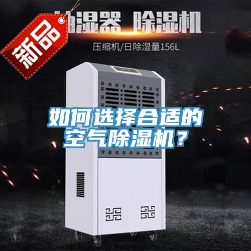 如何選擇合適的空氣除濕機(jī)？