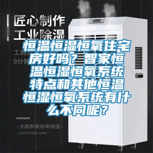 恒溫恒濕恒氧住宅房好嗎？智家恒溫恒濕恒氧系統(tǒng)特點和其他恒溫恒濕恒氧系統(tǒng)有什么不同呢？