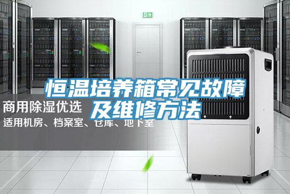 恒溫培養(yǎng)箱常見(jiàn)故障及維修方法