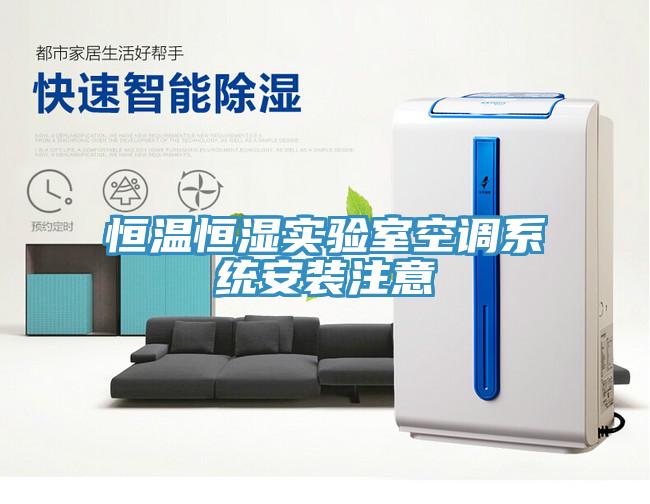 恒溫恒濕實(shí)驗(yàn)室空調(diào)系統(tǒng)安裝注意