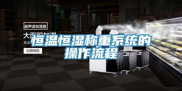 恒溫恒濕稱重系統(tǒng)的操作流程