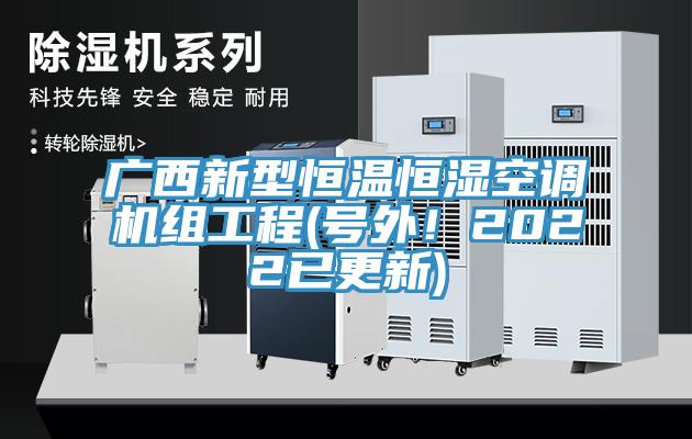 廣西新型恒溫恒濕空調(diào)機組工程(號外！2022已更新)