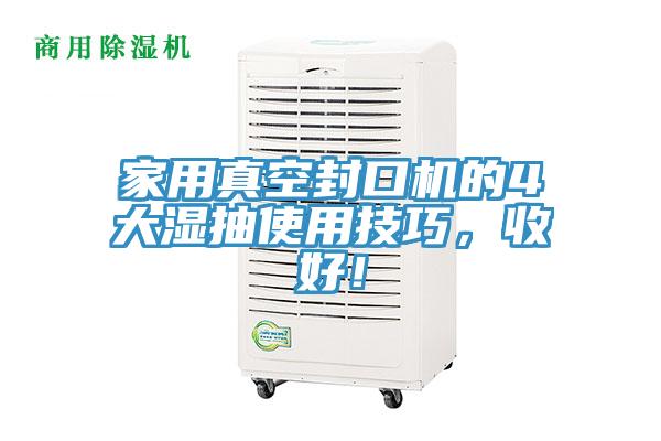 家用真空封口機的4大濕抽使用技巧，收好！