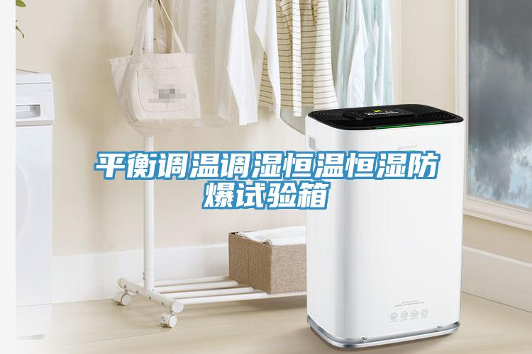 平衡調(diào)溫調(diào)濕恒溫恒濕防爆試驗(yàn)箱