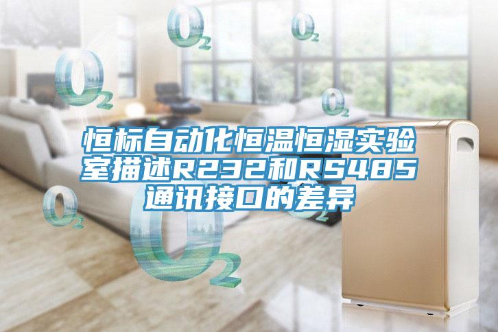 恒標(biāo)自動(dòng)化恒溫恒濕實(shí)驗(yàn)室描述R232和RS485通訊接口的差異