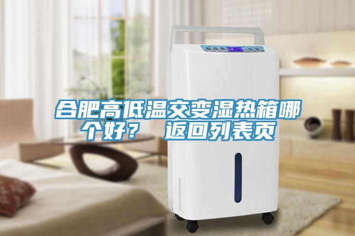 合肥高低溫交變濕熱箱哪個(gè)好？ 返回列表頁(yè)