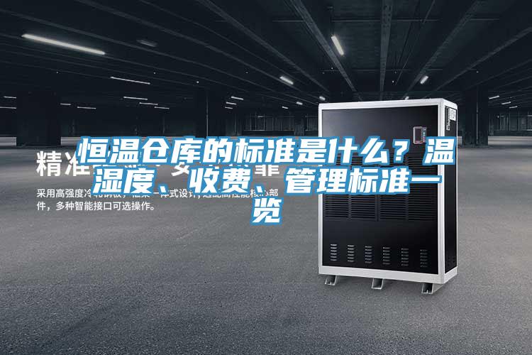 恒溫倉庫的標準是什么？溫濕度、收費、管理標準一覽