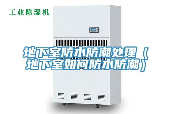 地下室防水防潮處理（地下室如何防水防潮）