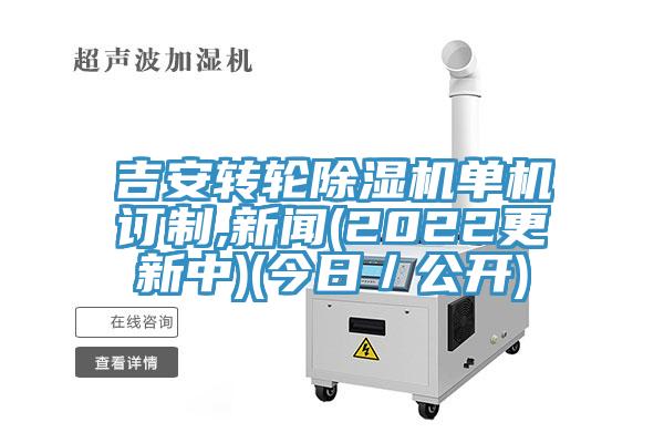 吉安轉(zhuǎn)輪除濕機單機訂制,新聞(2022更新中)(今日／公開)
