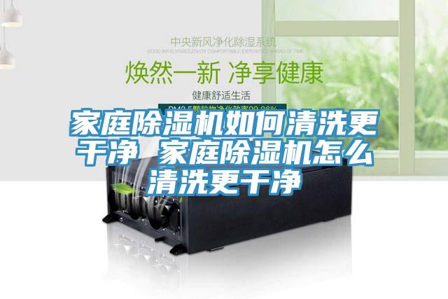 家庭除濕機(jī)如何清洗更干凈 家庭除濕機(jī)怎么清洗更干凈