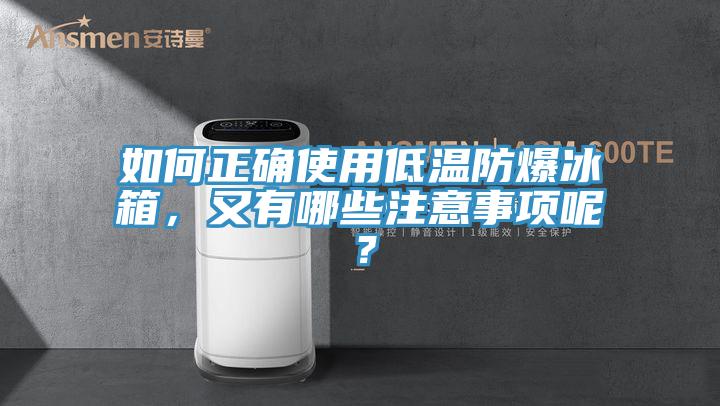 如何正確使用低溫防爆冰箱，又有哪些注意事項(xiàng)呢？