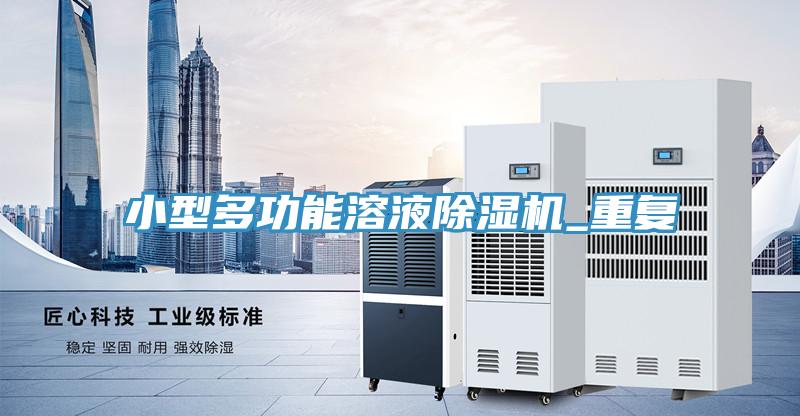 小型多功能溶液除濕機(jī)_重復(fù)
