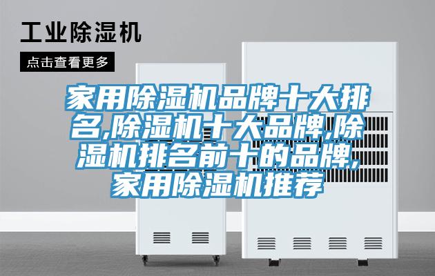 家用除濕機(jī)品牌十大排名,除濕機(jī)十大品牌,除濕機(jī)排名前十的品牌,家用除濕機(jī)推薦