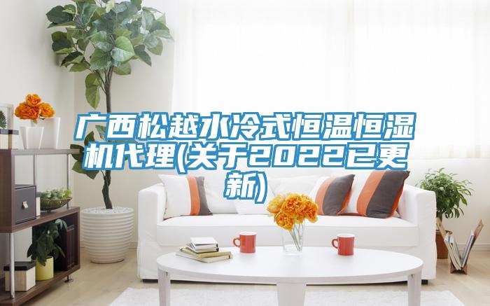 廣西松越水冷式恒溫恒濕機代理(關(guān)于2022已更新)