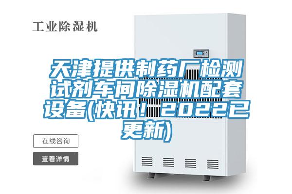 天津提供制藥廠檢測(cè)試劑車(chē)間除濕機(jī)配套設(shè)備(快訊！2022已更新)