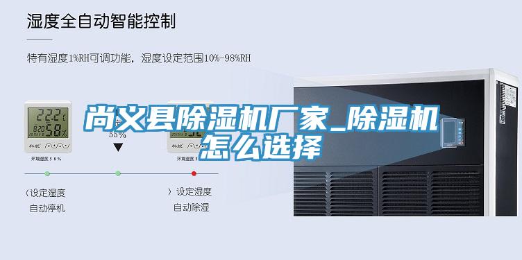 尚義縣除濕機(jī)廠家_除濕機(jī)怎么選擇