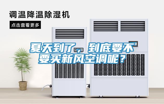 夏天到了，到底要不要買新風空調呢？