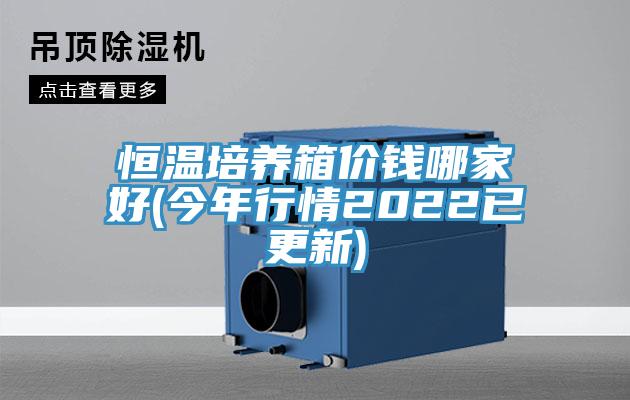 恒溫培養(yǎng)箱價錢哪家好(今年行情2022已更新)