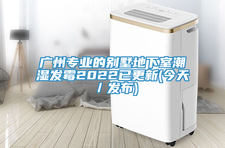 廣州專業(yè)的別墅地下室潮濕發(fā)霉2022已更新(今天／發(fā)布)