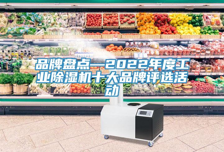 品牌盤點—2022年度工業(yè)除濕機十大品牌評選活動
