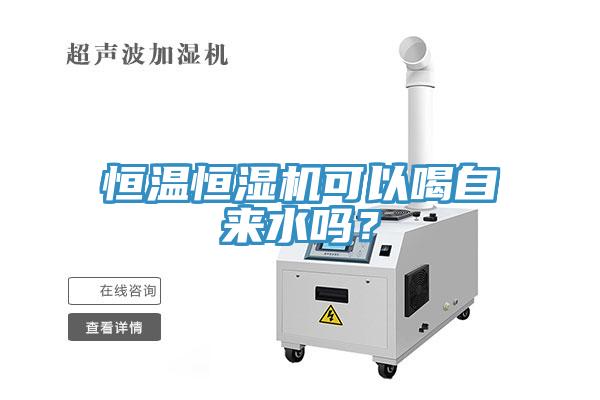 恒溫恒濕機可以喝自來水嗎？