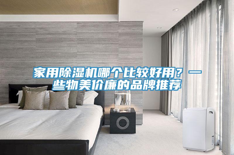 家用除濕機(jī)哪個(gè)比較好用？一些物美價(jià)廉的品牌推薦