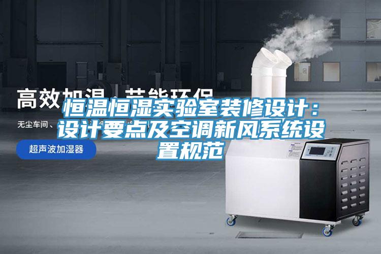 恒溫恒濕實驗室裝修設(shè)計：設(shè)計要點及空調(diào)新風(fēng)系統(tǒng)設(shè)置規(guī)范