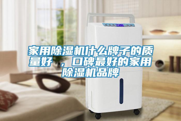 家用除濕機什么牌子的質(zhì)量好 ，口碑最好的家用除濕機品牌