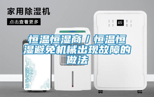 恒溫恒濕商／恒溫恒濕避免機(jī)械出現(xiàn)故障的做法